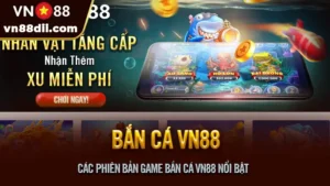 Các Phiên Bản Game Bắn Cá VN88 Nổi Bật